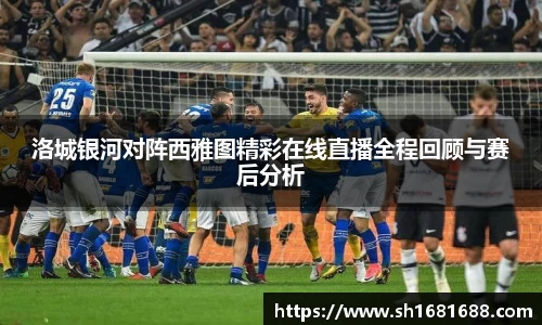 洛城银河对阵西雅图精彩在线直播全程回顾与赛后分析